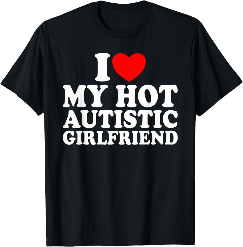 Heart Autistic Girlfriend I Love My Hot Autistic Girlfriend T-Shirt, Funny Couples Shirt, Full Size