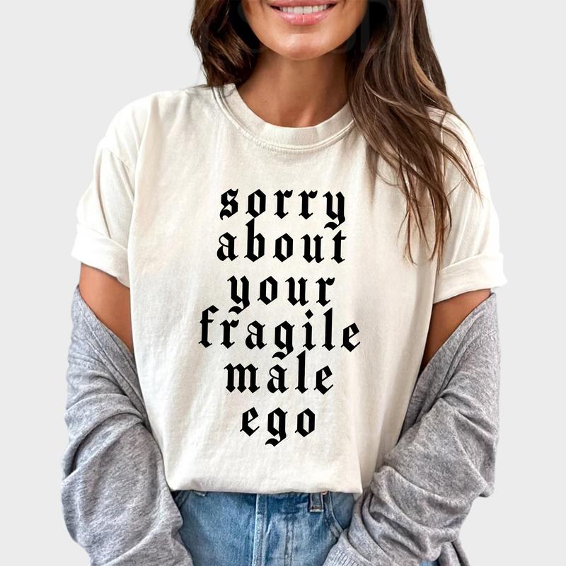 Sorry About Your Fragile Male Ego Shirt, Funny Feminism Graphic Tee Women, Shirt for Women, Equal Rights Ladies Comfort Shirt Casual Style