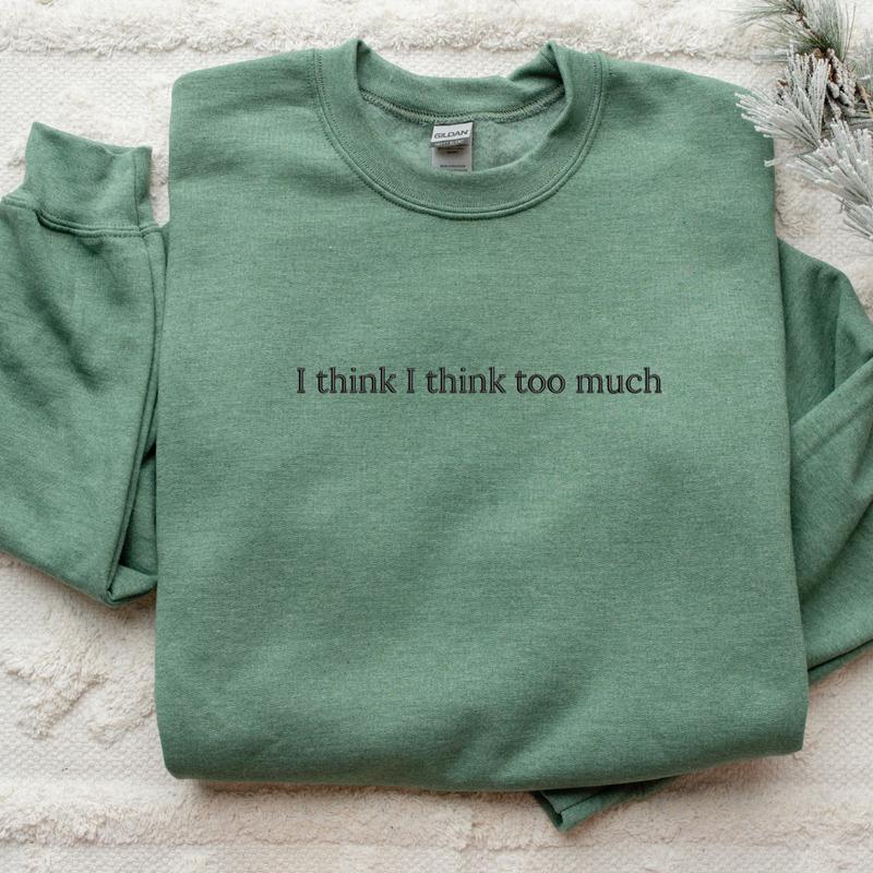 I Think I Think Too Much Embroidered Sweatshirt, I Think I Think Too Much Sweater, Sweater Embroidery, Embroidered Sweatshirt,  EMB