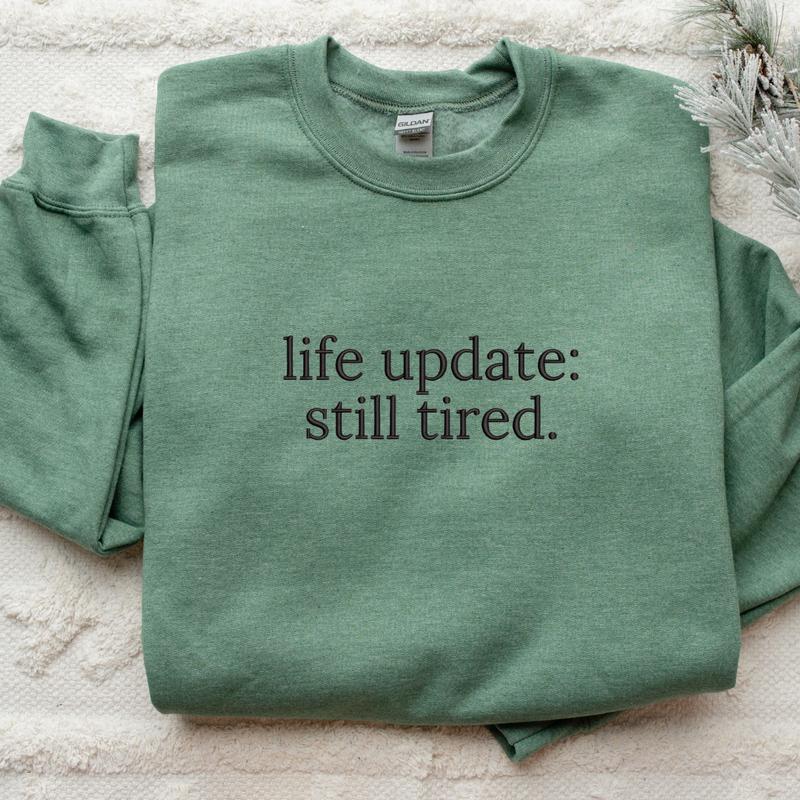 Life Update, Still Tired Embroidered Sweatshirt, Life Update, Still Tired Sweater, Funny Gift, Tired Embroidery, Gift For Mom EMB