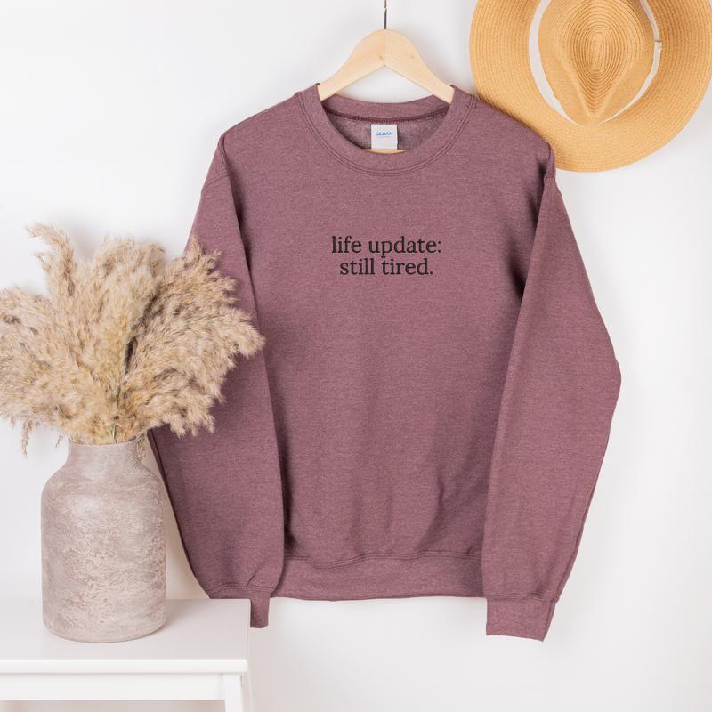 Life Update, Still Tired Embroidered Sweatshirt, Life Update, Still Tired Sweater, Funny Gift, Tired Embroidery, Gift For Mom EMB