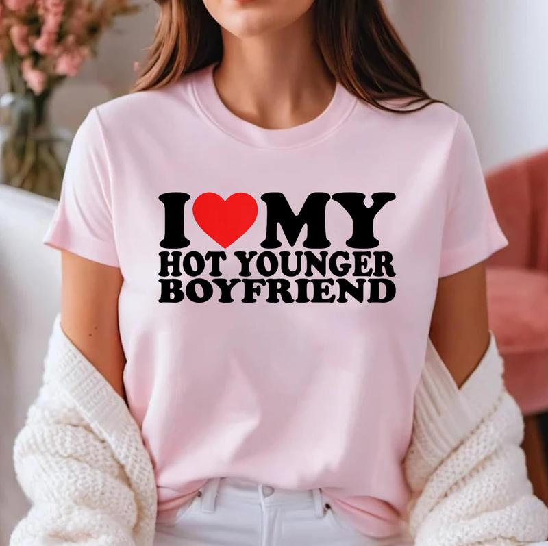 I Love My Hot Younger Boyfriend I Heart My Boyfriend T-Shirt | Unisex Cotton Tee, Short Sleeve, Size S-3XL Top Womenswear