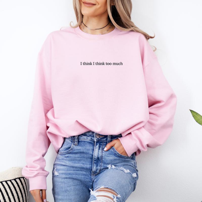 I Think I Think Too Much Embroidered Sweatshirt, I Think I Think Too Much Sweater, Sweater Embroidery, Embroidered Sweatshirt,  EMB