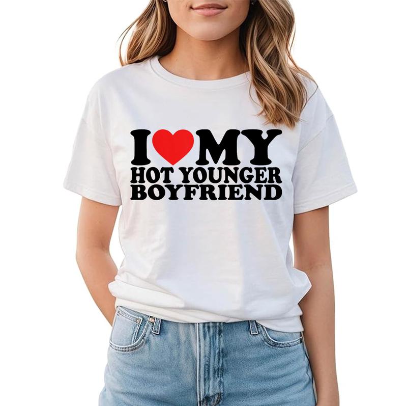 I Love My Hot Younger Boyfriend I Heart My Boyfriend T-Shirt | Unisex Cotton Tee, Short Sleeve, Size S-3XL Top Womenswear