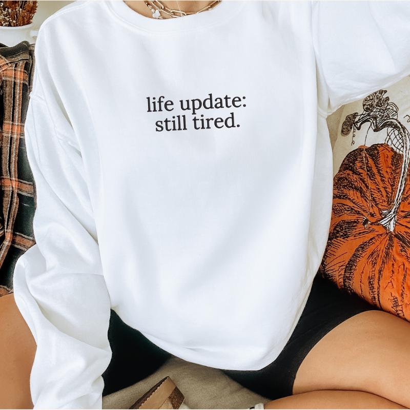 Life Update, Still Tired Embroidered Sweatshirt, Life Update, Still Tired Sweater, Funny Gift, Tired Embroidery, Gift For Mom EMB