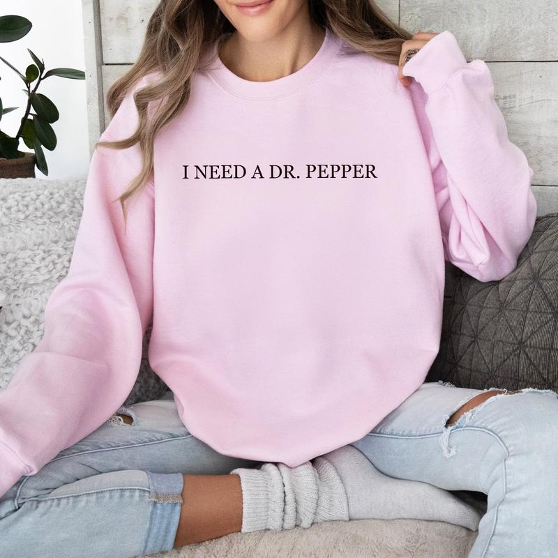 I Need Dr. Pepper Sweatshirt, Dr Pepper Lover, Dr Pepper Gift, Gift for Her