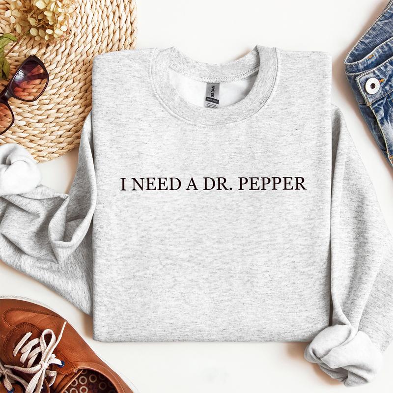 I Need Dr. Pepper Sweatshirt, Dr Pepper Lover, Dr Pepper Gift, Gift for Her