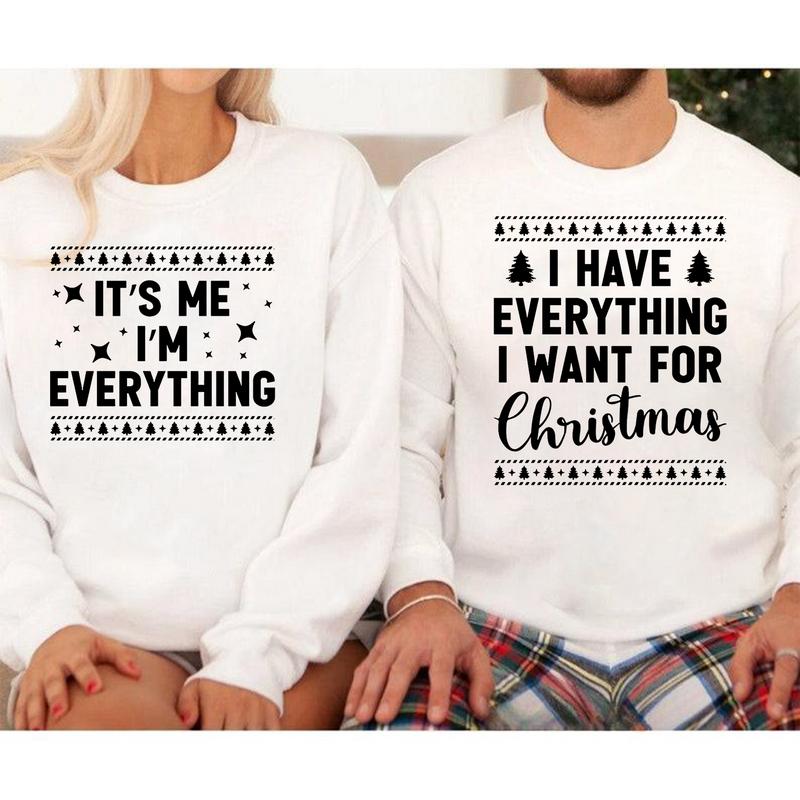 I Have Everything I Want For Christmas Sweatshirt, It's Me I'm Everything Sweater, Merry Christmas Couple Shirt, Couple Xmas Gift, For Women, For Men