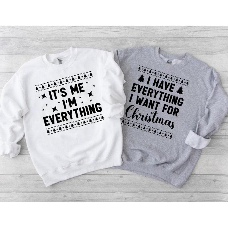 I Have Everything I Want For Christmas Sweatshirt, It's Me I'm Everything Sweater, Merry Christmas Couple Shirt, Couple Xmas Gift, For Women, For Men